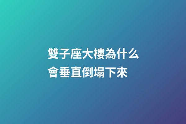 雙子座大樓為什么會垂直倒塌下來-第1張-星座運勢-玄機派