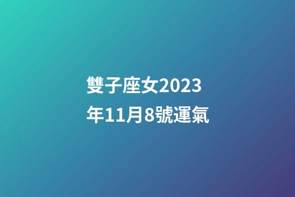 雙子座女2023年11月8號運氣-第1張-星座運勢-玄機派