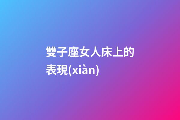 雙子座女人床上的表現(xiàn)-第1張-星座運勢-玄機派
