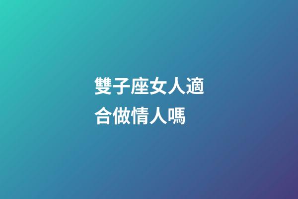 雙子座女人適合做情人嗎-第1張-星座運勢-玄機派