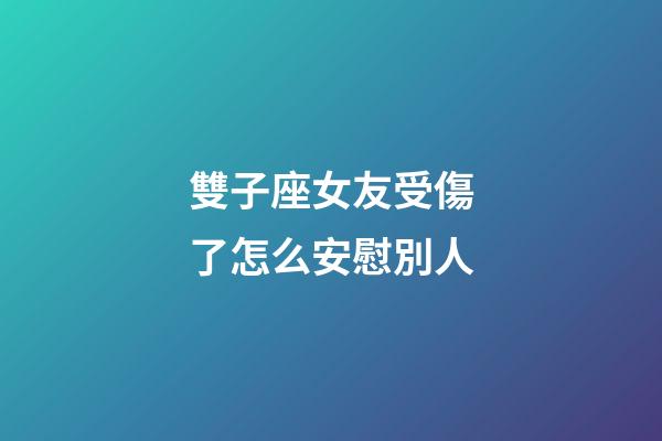 雙子座女友受傷了怎么安慰別人-第1張-星座運勢-玄機派