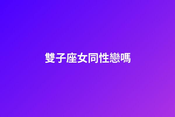 雙子座女同性戀嗎-第1張-星座運勢-玄機派