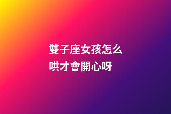 雙子座女孩怎么哄才會開心呀-第1張-星座運勢-玄機派