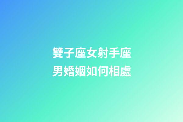 雙子座女射手座男婚姻如何相處-第1張-星座運勢-玄機派