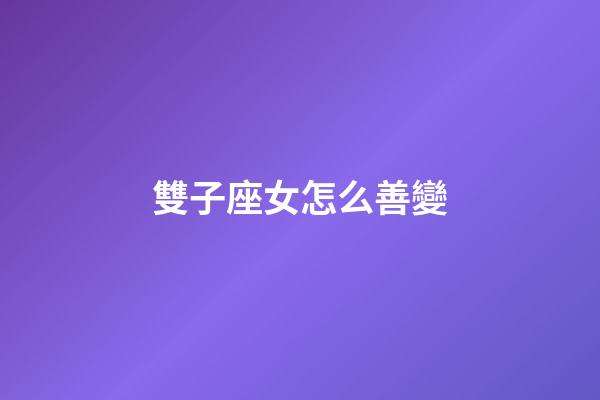 雙子座女怎么善變-第1張-星座運勢-玄機派