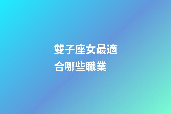 雙子座女最適合哪些職業-第1張-星座運勢-玄機派