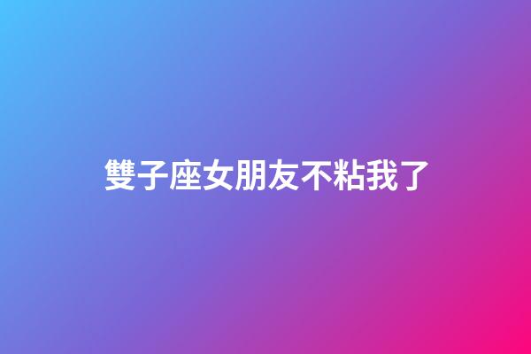 雙子座女朋友不粘我了-第1張-星座運勢-玄機派
