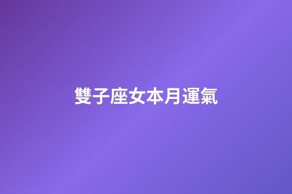 雙子座女本月運氣-第1張-星座運勢-玄機(jī)派