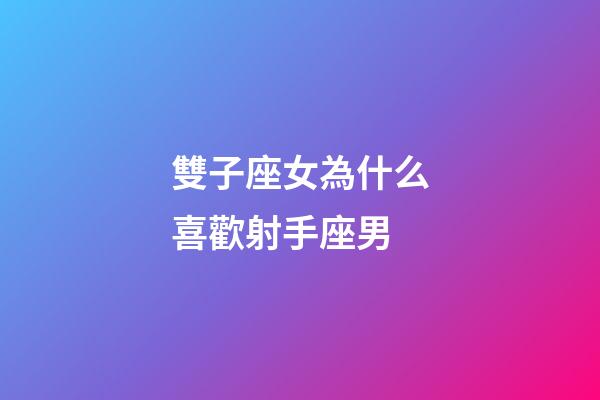 雙子座女為什么喜歡射手座男-第1張-星座運(yùn)勢(shì)-玄機(jī)派