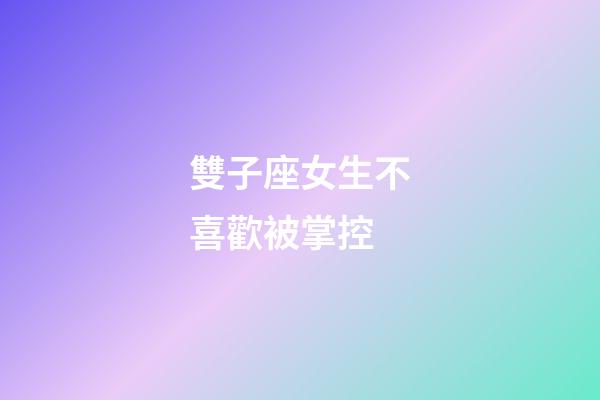 雙子座女生不喜歡被掌控-第1張-星座運勢-玄機派