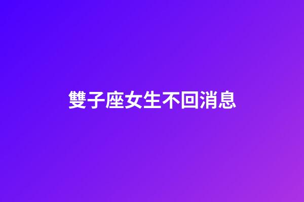 雙子座女生不回消息-第1張-星座運勢-玄機派