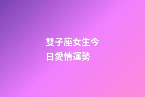 雙子座女生今日愛情運勢-第1張-星座運勢-玄機派