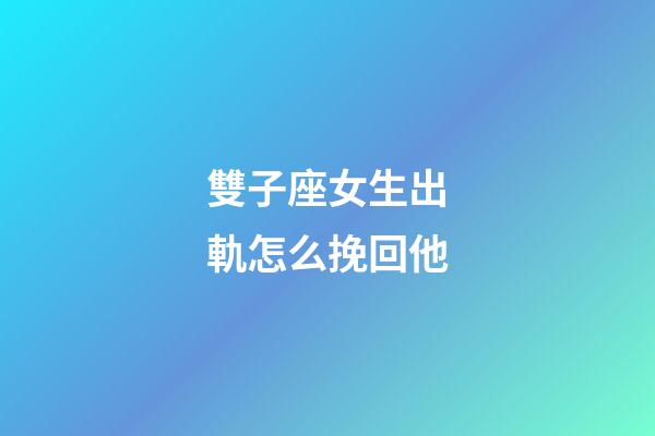 雙子座女生出軌怎么挽回他-第1張-星座運勢-玄機派