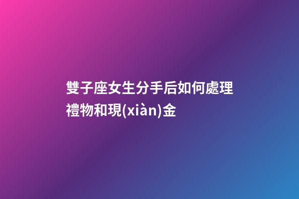 雙子座女生分手后如何處理禮物和現(xiàn)金-第1張-星座運(yùn)勢(shì)-玄機(jī)派
