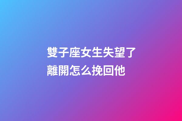 雙子座女生失望了離開怎么挽回他-第1張-星座運(yùn)勢(shì)-玄機(jī)派
