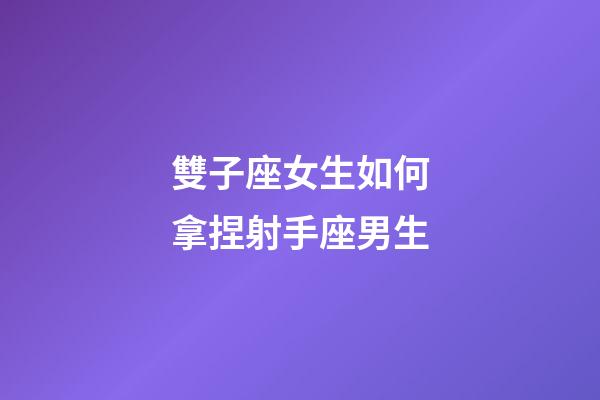 雙子座女生如何拿捏射手座男生-第1張-星座運勢-玄機派