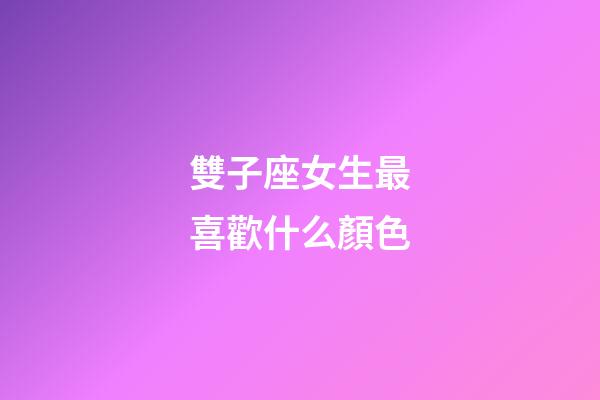 雙子座女生最喜歡什么顏色-第1張-星座運勢-玄機派