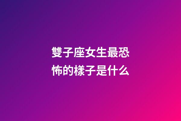 雙子座女生最恐怖的樣子是什么-第1張-星座運勢-玄機派