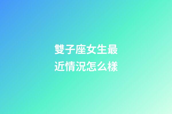 雙子座女生最近情況怎么樣-第1張-星座運(yùn)勢-玄機(jī)派