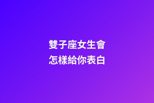 雙子座女生會怎樣給你表白-第1張-星座運勢-玄機派