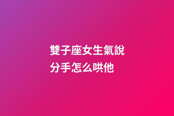 雙子座女生氣說分手怎么哄他-第1張-星座運(yùn)勢-玄機(jī)派