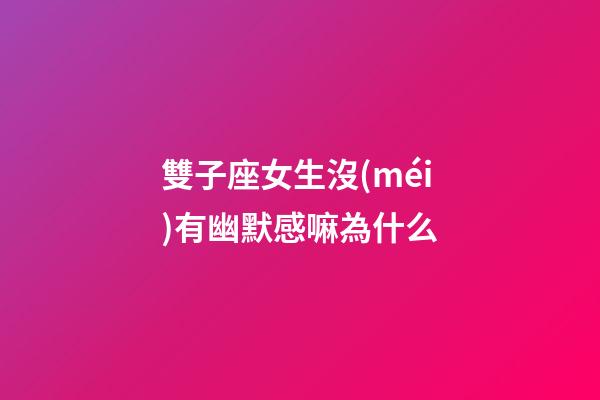 雙子座女生沒(méi)有幽默感嘛為什么-第1張-星座運(yùn)勢(shì)-玄機(jī)派