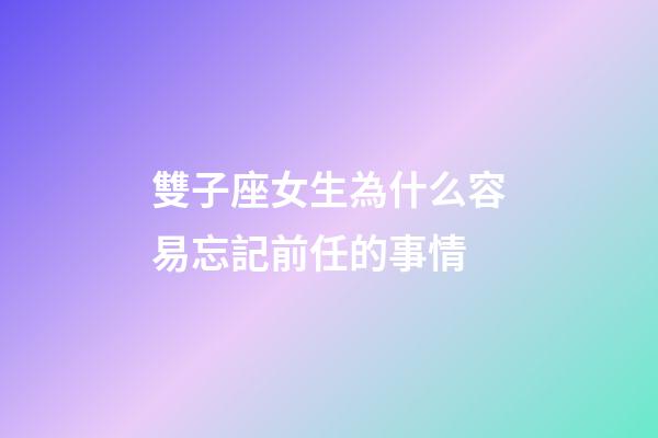 雙子座女生為什么容易忘記前任的事情-第1張-星座運勢-玄機派
