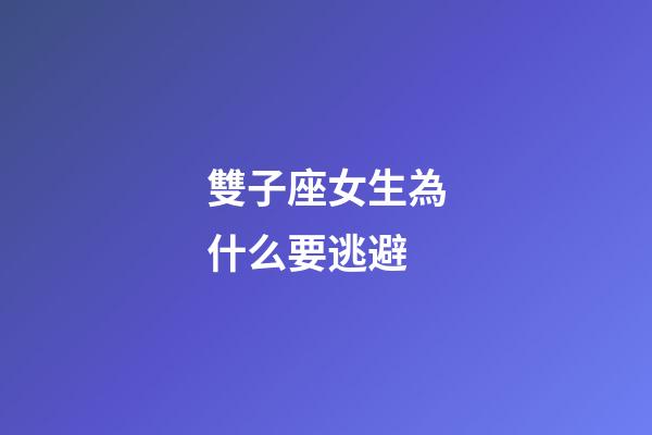 雙子座女生為什么要逃避-第1張-星座運(yùn)勢(shì)-玄機(jī)派