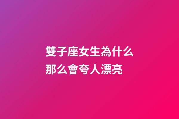 雙子座女生為什么那么會夸人漂亮-第1張-星座運勢-玄機派