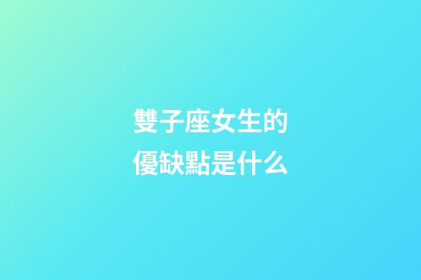 雙子座女生的優缺點是什么-第1張-星座運勢-玄機派