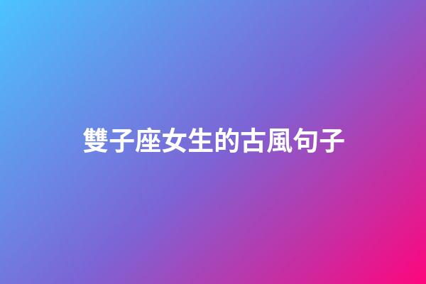 雙子座女生的古風句子-第1張-星座運勢-玄機派