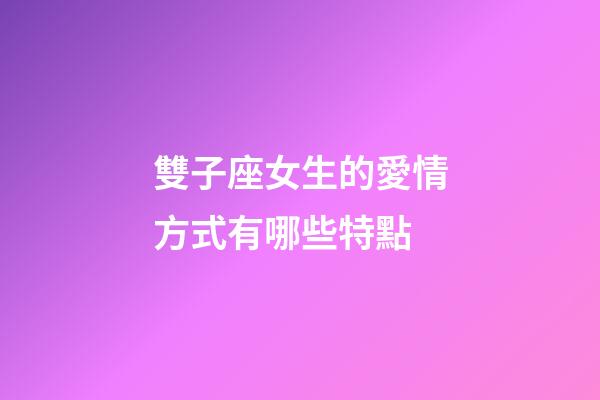 雙子座女生的愛情方式有哪些特點-第1張-星座運勢-玄機派