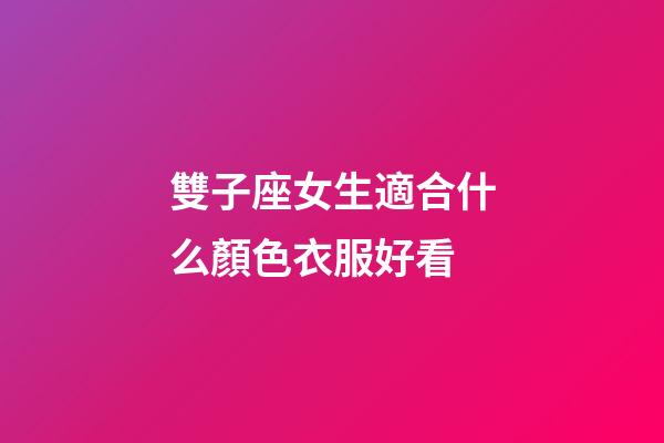 雙子座女生適合什么顏色衣服好看-第1張-星座運勢-玄機派