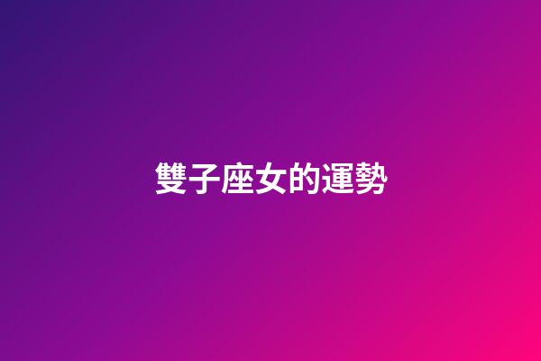 雙子座女的運勢-第1張-星座運勢-玄機派