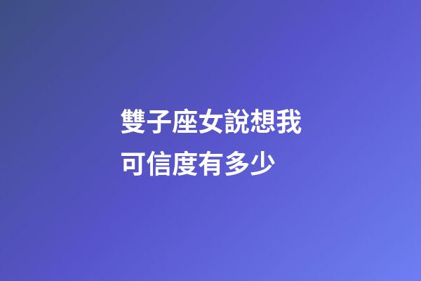 雙子座女說想我可信度有多少