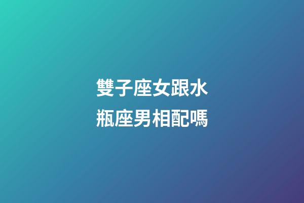 雙子座女跟水瓶座男相配嗎-第1張-星座運(yùn)勢-玄機(jī)派