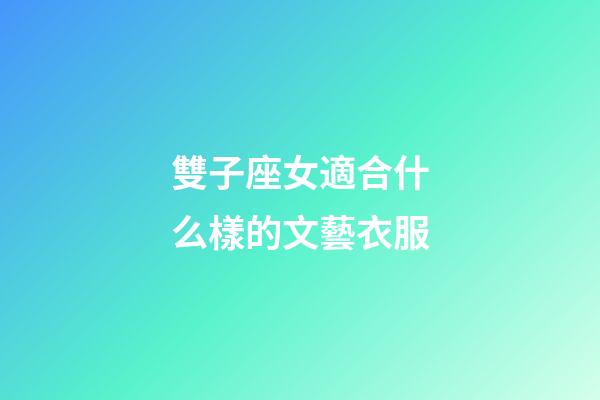 雙子座女適合什么樣的文藝衣服-第1張-星座運勢-玄機派