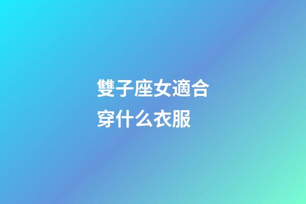 雙子座女適合穿什么衣服-第1張-星座運勢-玄機派