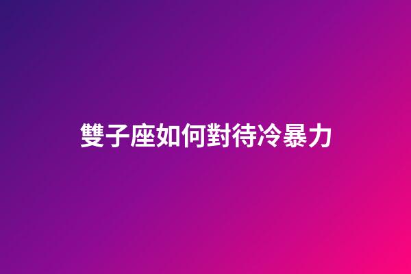 雙子座如何對待冷暴力-第1張-星座運勢-玄機派