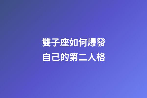 雙子座如何爆發自己的第二人格-第1張-星座運勢-玄機派