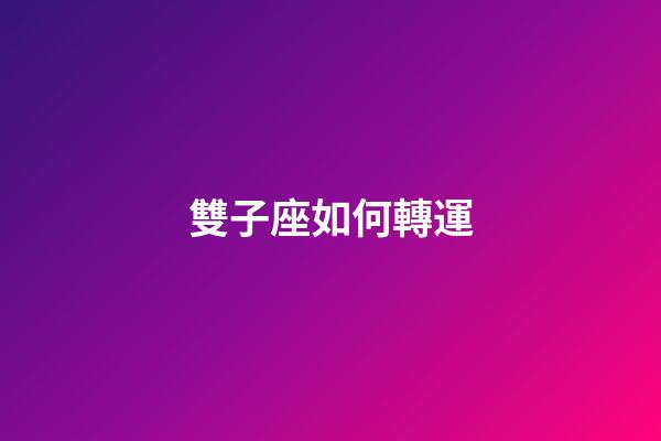 雙子座如何轉運-第1張-星座運勢-玄機派
