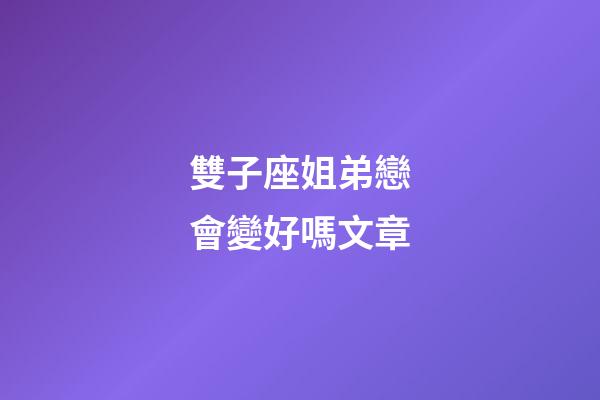 雙子座姐弟戀會變好嗎文章-第1張-星座運勢-玄機派