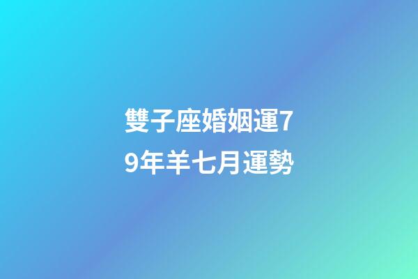 雙子座婚姻運79年羊七月運勢-第1張-星座運勢-玄機派