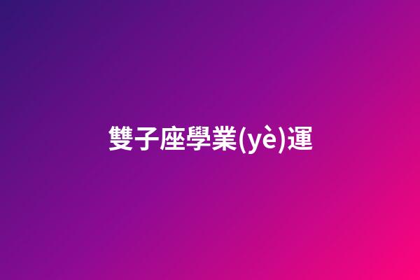 雙子座學業(yè)運-第1張-星座運勢-玄機派