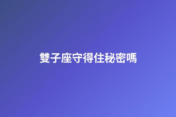 雙子座守得住秘密嗎-第1張-星座運勢-玄機派