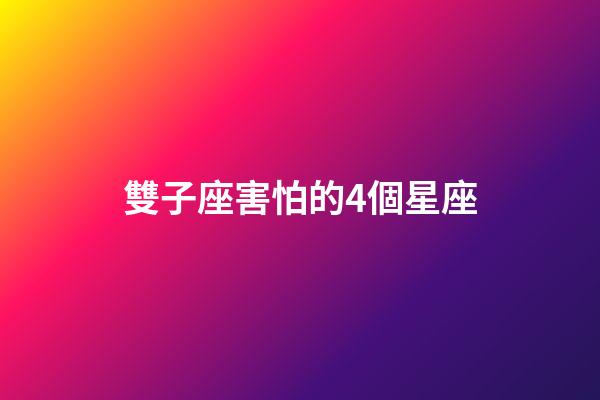 雙子座害怕的4個星座-第1張-星座運勢-玄機派
