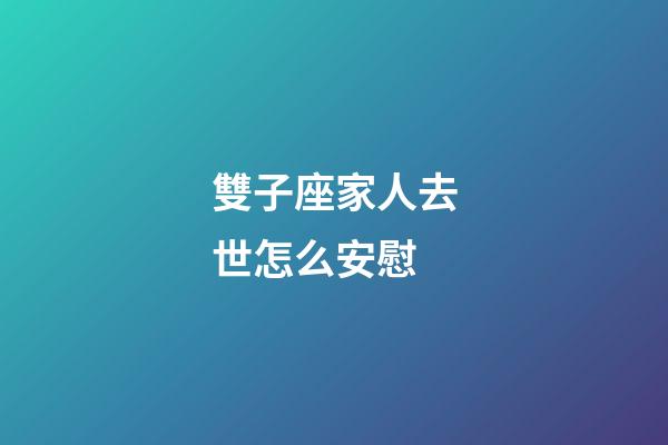 雙子座家人去世怎么安慰-第1張-星座運(yùn)勢(shì)-玄機(jī)派