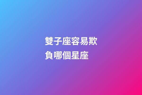 雙子座容易欺負哪個星座-第1張-星座運勢-玄機派