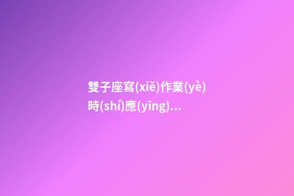 雙子座寫(xiě)作業(yè)時(shí)應(yīng)聽(tīng)什么歌呢英語(yǔ)-第1張-星座運(yùn)勢(shì)-玄機(jī)派