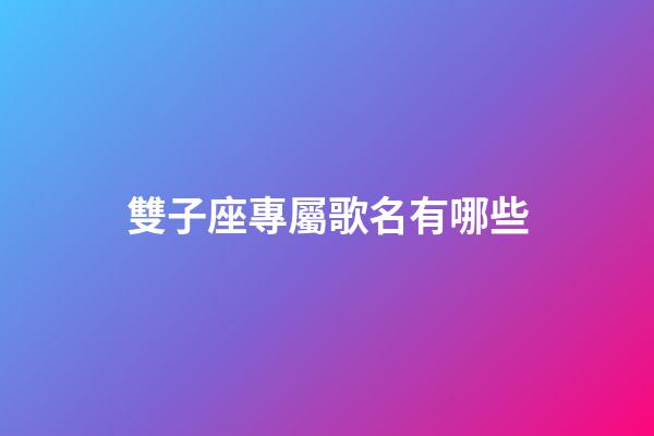 雙子座專屬歌名有哪些-第1張-星座運勢-玄機派